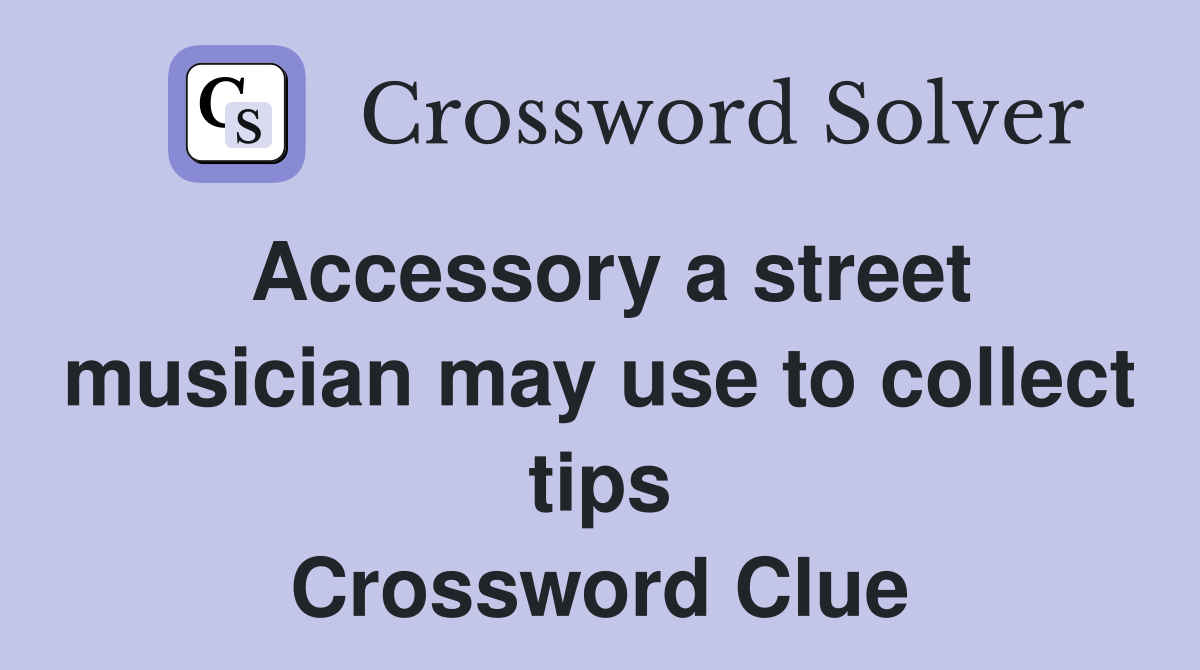 Accessory a street musician may use to collect tips - Crossword Clue